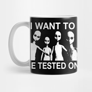 I Want To Be Tested On... Funny Alien UFO X Tee Mug